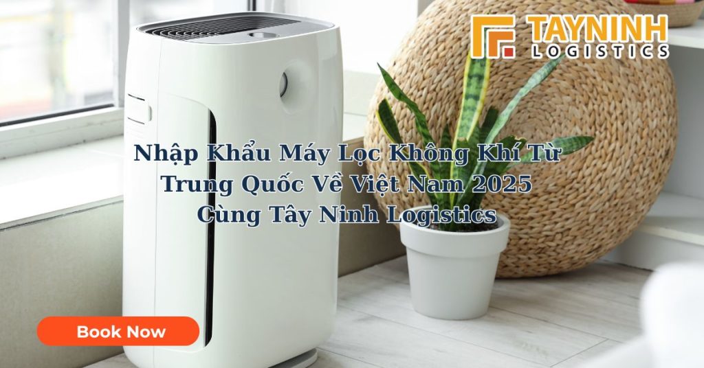 Nhập Khẩu Máy Lọc Không Khí Từ Trung Quốc Về Việt Nam 2025