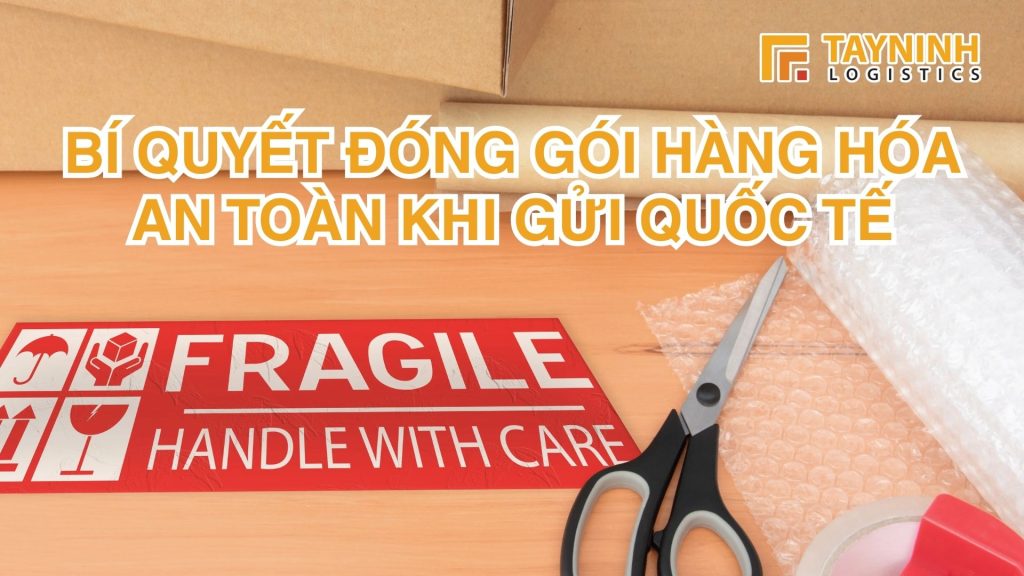 Bí Quyết Đóng Gói Hàng Hóa An Toàn Khi Gửi Quốc Tế