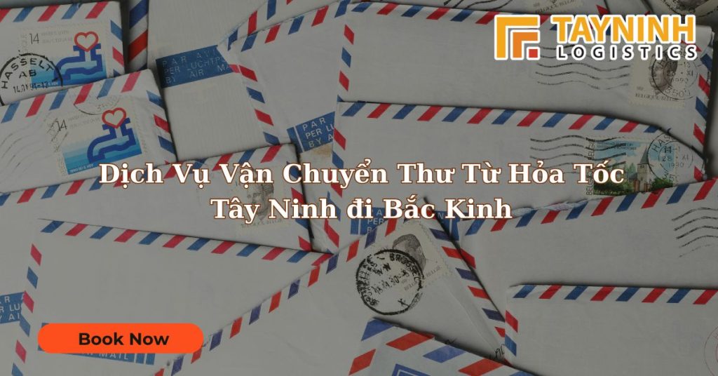 Dịch Vụ Vận Chuyển Thư Từ Hỏa Tốc Tây Ninh đi Bắc Kinh