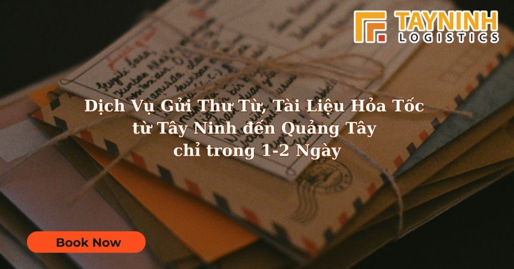 Dịch Vụ Gửi Thư Từ, Tài Liệu Hỏa Tốc từ Tây Ninh đến Quảng Tây chỉ trong 1-2 Ngày